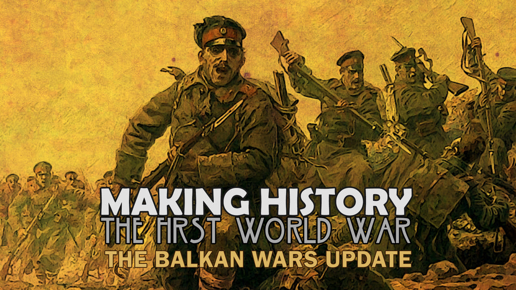 Making History: The First World War - The Balkan Wars Update